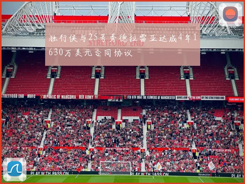 独行侠与25号秀德拉雷亚达成4年1630万美元合同协议