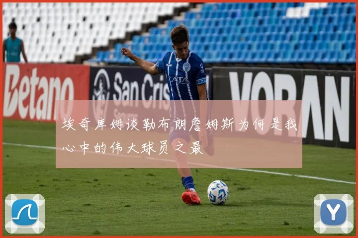 埃奇库姆谈勒布朗詹姆斯为何是我心中的伟大球员之最