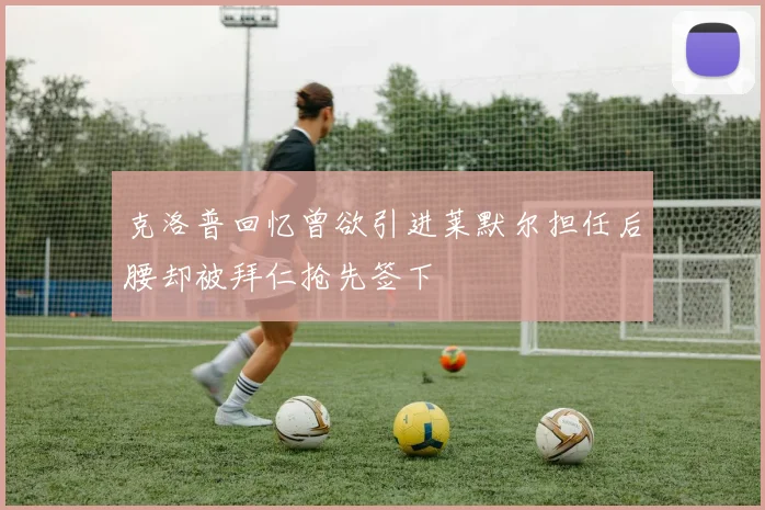 克洛普回忆曾欲引进莱默尔担任后腰却被拜仁抢先签下